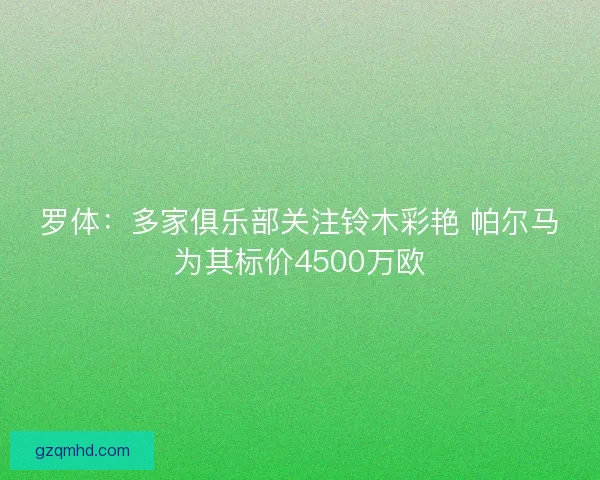罗体：多家俱乐部关注铃木彩艳 帕尔马为其标价4500万欧